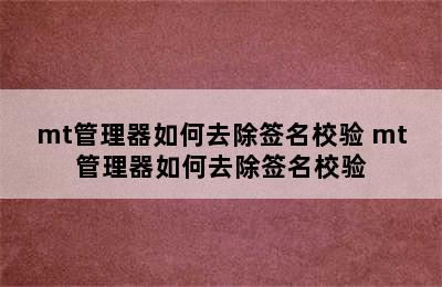 mt管理器如何去除签名校验 mt管理器如何去除签名校验